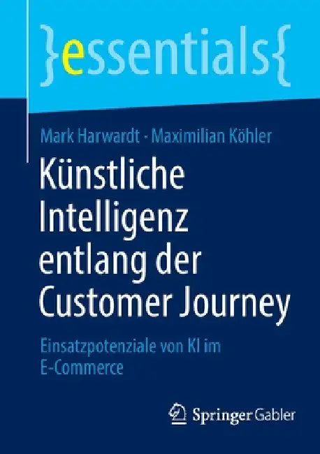 Künstliche Intelligenz Entlang Der Customer Journey: Einsatzpotenziale Von KI Im E-Commerce by Mark Harwardt