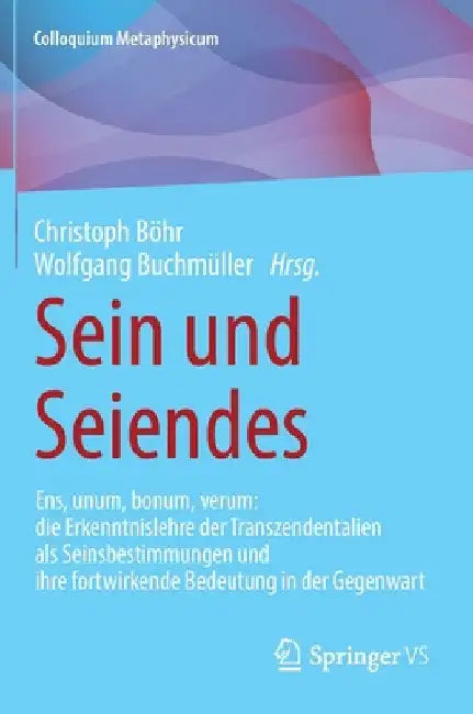Sein Und Seiendes: Ens, Unum, Bonum, Verum: Die Erkenntnislehre Der Transzendentalien ALS Seinsbestimmungen Und Ihre Fortwirkende Bedeutung in Der Geg by Christoph Böhr