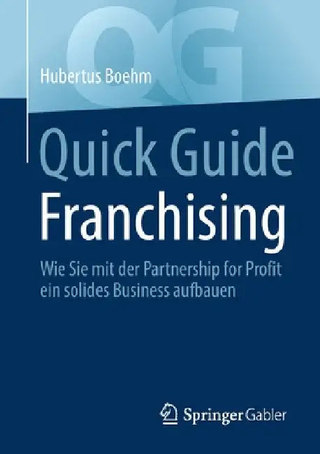 Quick Guide Franchising: Wie Sie Mit Der Partnership for Profit Ein Solides Business Aufbauen by Hubertus Boehm