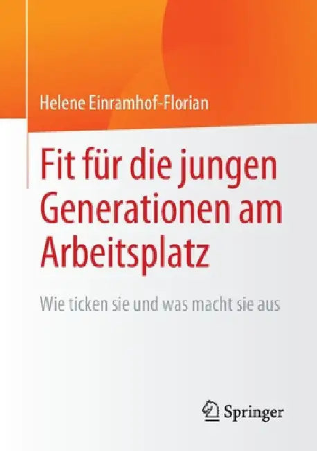 Fit Für Die Jungen Generationen Am Arbeitsplatz: Wie Ticken Sie Und Was Macht Sie Aus by Helene Einramhof-Florian