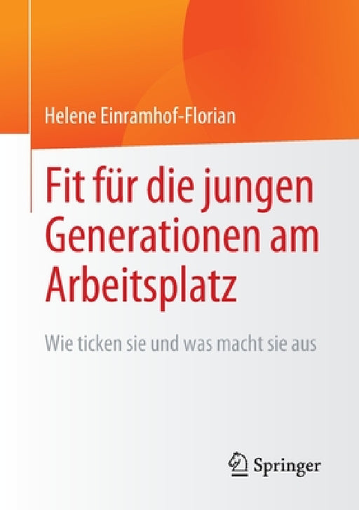 Fit Für Die Jungen Generationen Am Arbeitsplatz: Wie Ticken Sie Und Was Macht Sie Aus by Helene Einramhof-Florian