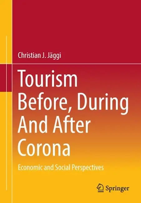 Tourism Before, During and After Corona: Economic and Social Perspectives by Christian J. Jäggi