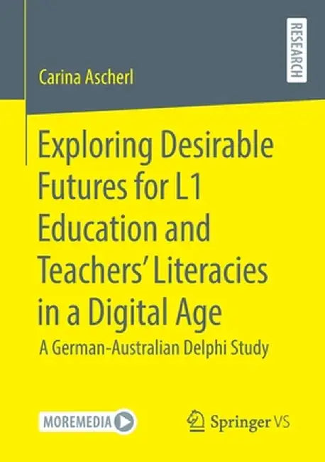 Exploring Desirable Futures for L1 Education and Teachers' Literacies in a Digital Age: A German-Australian Delphi Study by Carina Ascherl