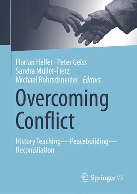 Overcoming Conflict: History Teaching--Peacebuilding--Reconciliation by Florian Helfer