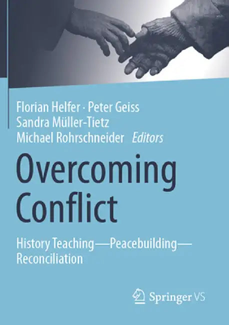 Overcoming Conflict: History Teaching--Peacebuilding--Reconciliation by Florian Helfer