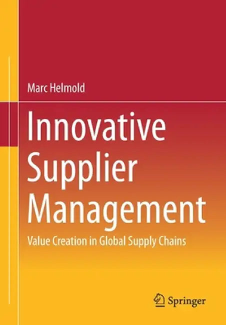 Innovative Supplier Management: Value Creation in Global Supply Chains by Marc Helmold