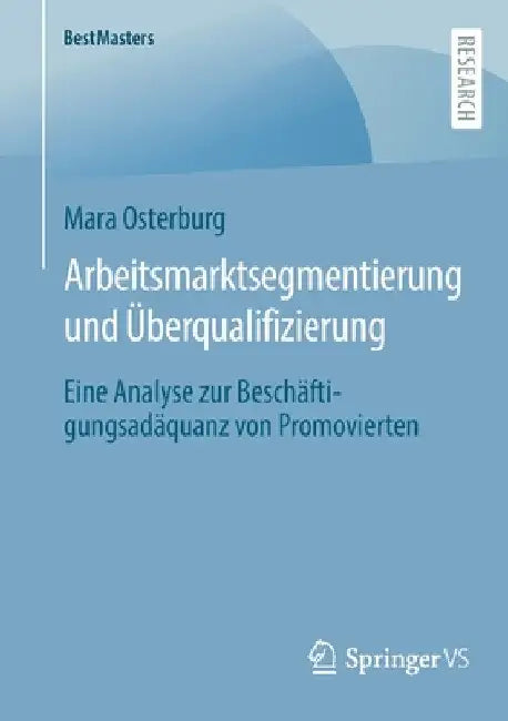 Arbeitsmarktsegmentierung Und Überqualifizierung: Eine Analyse Zur Beschäftigungsadäquanz Von Promovierten by Mara Osterburg