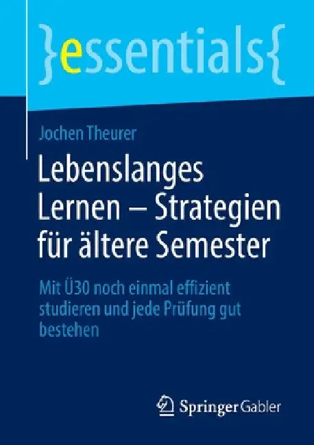 Lebenslanges Lernen - Strategien Für Ältere Semester: Mit Ü30 Noch Einmal Effizient Studieren Und Jede Prüfung Gut Bestehen by Jochen Theurer