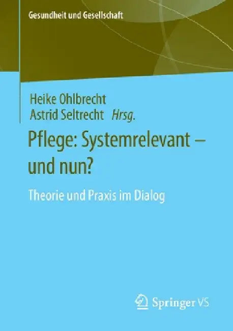 Pflege: Systemrelevant - Und Nun?: Theorie Und PRAXIS Im Dialog by Heike Ohlbrecht