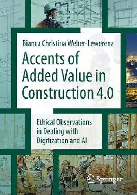 Accents of Added Value in Construction 4.0: Ethical Observations in Dealing with Digitization and AI by Bianca Christina Weber-Lewerenz