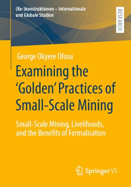 Examining the 'Golden' Practices of Small-Scale Mining: Small-Scale Mining, Livelihoods, and the Benefits of Formalisation by George Okyere Ofosu