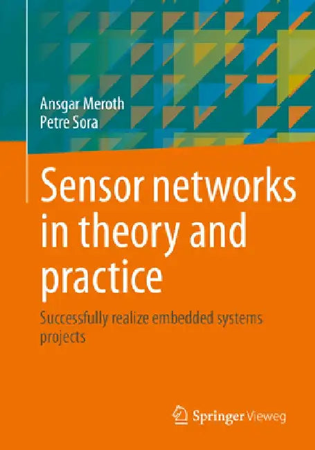 Sensor Networks in Theory and Practice: Successfully Realize Embedded Systems Projects by Ansgar Meroth
