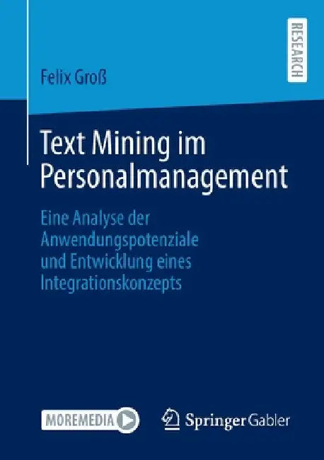 Text Mining Im Personalmanagement: Eine Analyse Der Anwendungspotenziale Und Entwicklung Eines Integrationskonzepts by Felix Groß