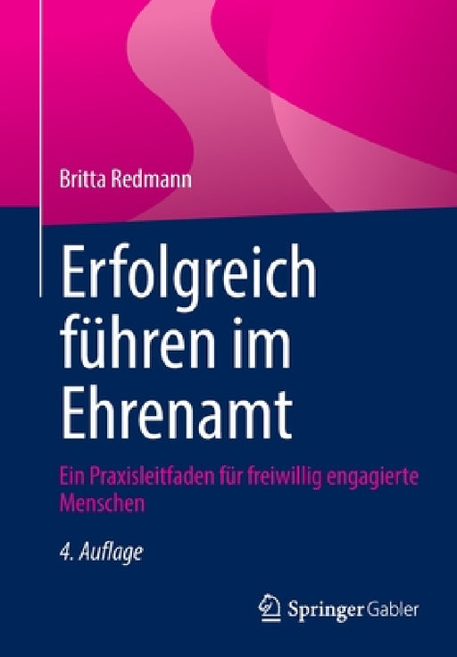 Erfolgreich Führen Im Ehrenamt: Ein Praxisleitfaden Für Freiwillig Engagierte Menschen by Britta Redmann