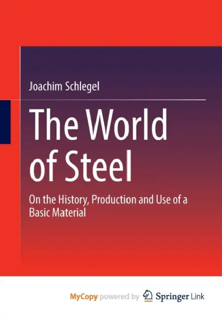 The World of Steel: On the History, Production and Use of a Basic Material by Joachim Schlegel