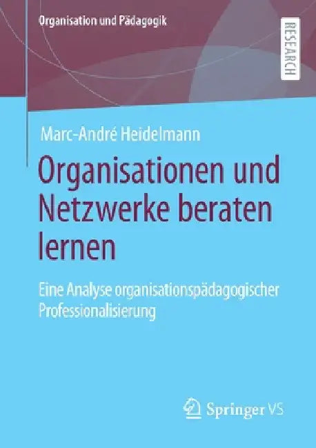 Organisationen Und Netzwerke Beraten Lernen: Eine Analyse Organisationspädagogischer Professionalisierung by Marc-André Heidelmann