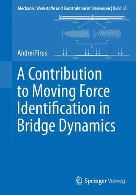 A Contribution to Moving Force Identification in Bridge Dynamics by Andrei Firus