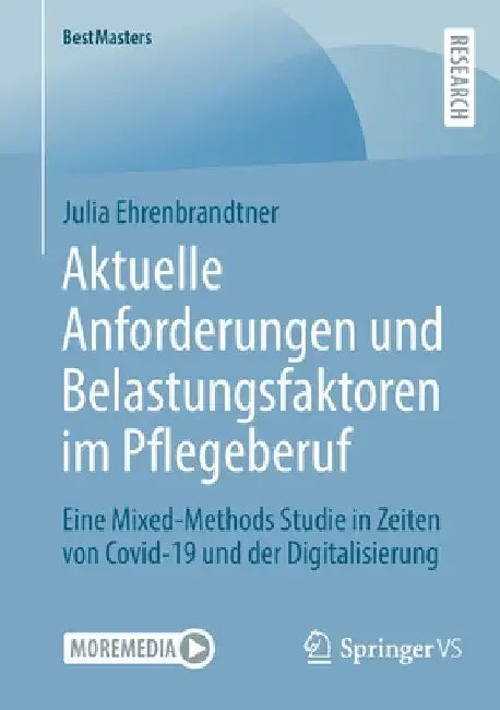 Aktuelle Anforderungen Und Belastungsfaktoren Im Pflegeberuf: Eine Mixed-Methods Studie in Zeiten Von Covid-19 Und Der Digitalisierung by Julia Ehrenbrandtner