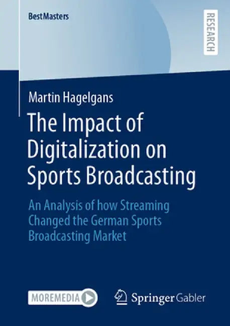 The Impact of Digitalization on Sports Broadcasting: An Analysis of How Streaming Changed the German Sports Broadcasting Market by Martin Hagelgans