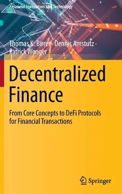 Decentralized Finance: From Core Concepts to Defi Protocols for Financial Transactions by Thomas K. Birrer