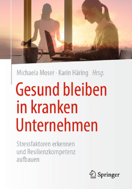 Gesund Bleiben in Kranken Unternehmen: Stressfaktoren Erkennen Und Resilienzkompetenz Aufbauen by Michaela Moser, Karin Häring