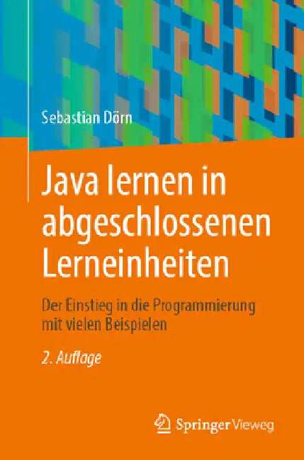 Java Lernen in Abgeschlossenen Lerneinheiten: Der Einstieg in Die Programmierung Mit Vielen Beispielen by Sebastian Dörn
