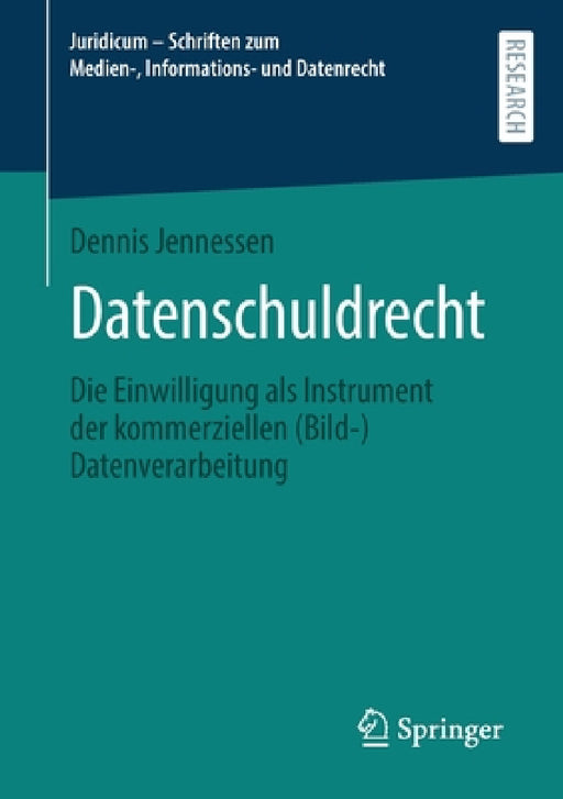 Datenschuldrecht: Die Einwilligung ALS Instrument Der Kommerziellen (Bild-)Datenverarbeitung by Dennis Jennessen