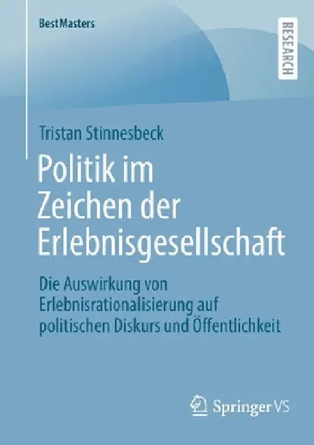Politik Im Zeichen Der Erlebnisgesellschaft: Die Auswirkung Von Erlebnisrationalisierung Auf Politischen Diskurs Und Öffentlichkeit by Tristan Stinnesbeck