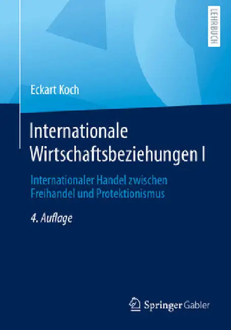 Internationale Wirtschaftsbeziehungen I: Internationaler Handel Zwischen Freihandel Und Protektionismus by Eckart Koch