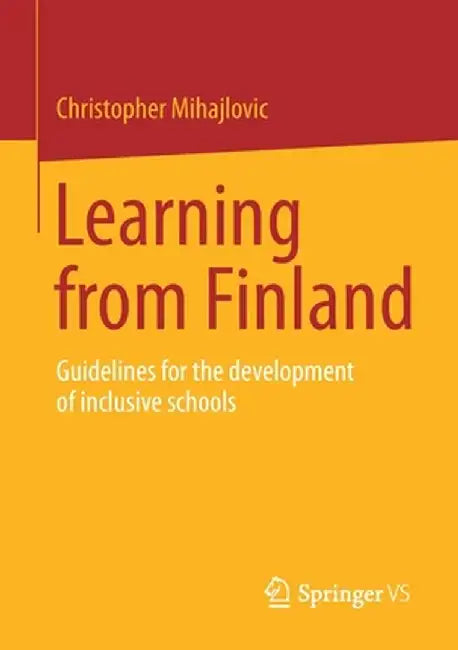 Learning from Finland: Guidelines for the Development of Inclusive Schools by Christopher Mihajlovic