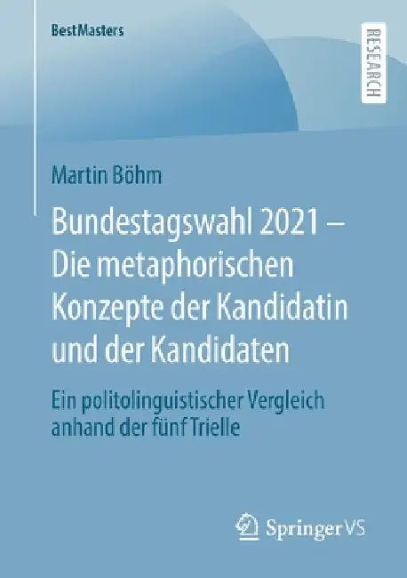 Bundestagswahl 2021 - Die Metaphorischen Konzepte Der Kandidatin Und Der Kandidaten: Ein Politolinguistischer Vergleich Anhand Der Fünf Trielle by Martin Böhm