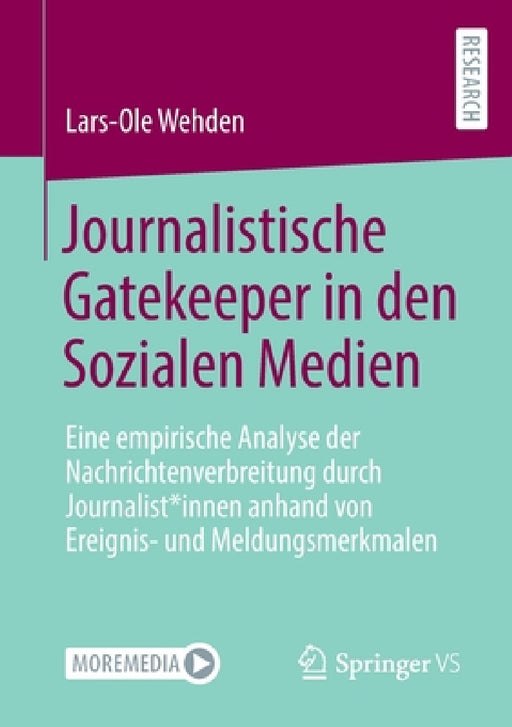 Journalistische Gatekeeper in Den Sozialen Medien: Eine Empirische Analyse Der Nachrichtenverbreitung Durch Journalist*innen Anhand Von Ereignis- Und by Lars-Ole Wehden