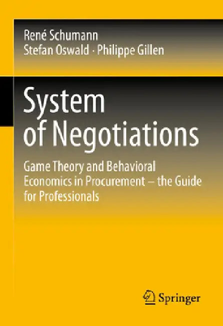 System of Negotiations: Game Theory and Behavioral Economics in Procurement - The Guide for Professionals by René Schumann