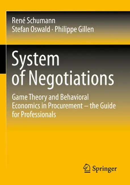 System of Negotiations: Game Theory and Behavioral Economics in Procurement - The Guide for Professionals by René Schumann