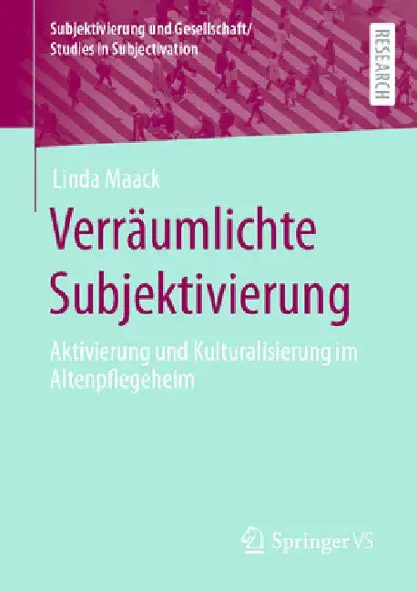 Verräumlichte Subjektivierung: Aktivierung Und Kulturalisierung Im Altenpflegeheim by Linda Maack