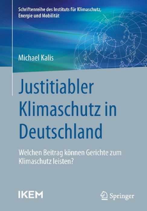 Justitiabler Klimaschutz in Deutschland: Welchen Beitrag Können Gerichte Zum Klimaschutz Leisten? by Michael Kalis