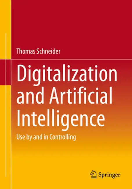 Digitalization and Artificial Intelligence: Use by and in Controlling by Thomas Schneider