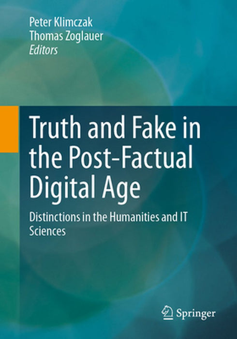 Truth and Fake in the Post-Factual Digital Age: Distinctions in the Humanities and IT Sciences by Klimczak