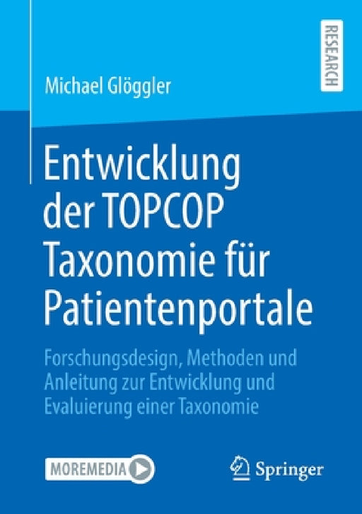 Entwicklung Der Topcop Taxonomie Für Patientenportale: Forschungsdesign, Methoden Und Anleitung Zur Entwicklung Und Evaluierung Einer Taxonomie by Michael Glöggler