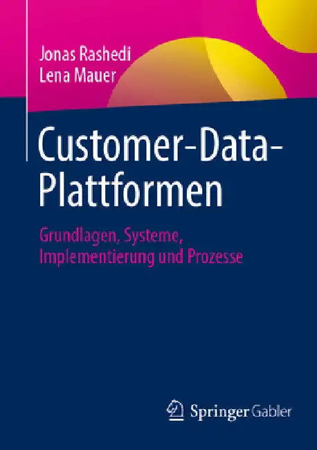 Customer-Data-Plattformen: Grundlagen, Systeme, Implementierung Und Prozesse by Jonas Rashedi