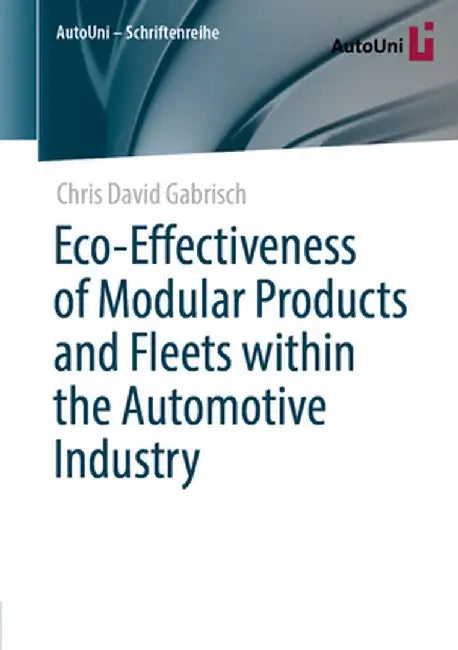 Eco-Effectiveness of Modular Products and Fleets Within the Automotive Industry by Chris David Gabrisch