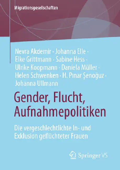 Gender, Flucht, Aufnahmepolitiken: Die Vergeschlechtlichte In- Und Exklusion Geflüchteter Frauen by Nevra Akdemir