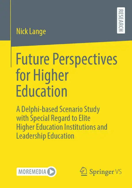 Future Perspectives for Higher Education: A Delphi-Based Scenario Study with Special Regard to Elite Higher Education Institutions and Leadership Educ by Nick Lange