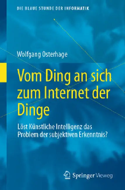 Vom Ding an Sich Zum Internet Der Dinge: Löst Künstliche Intelligenz Das Problem Der Subjektiven Erkenntnis? by Wolfgang Osterhage