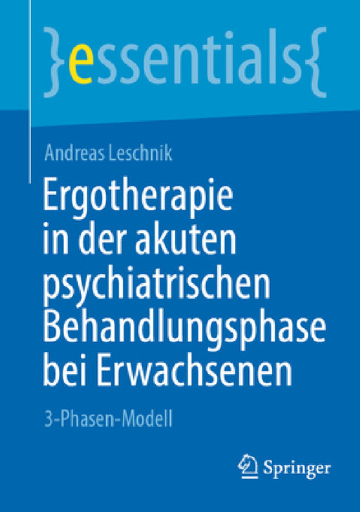 Ergotherapie in Der Akuten Psychiatrischen Behandlungsphase Bei Erwachsenen: 3-Phasen-Modell by Andreas Leschnik