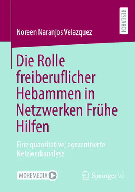 Die Rolle Freiberuflicher Hebammen in Netzwerken Frühe Hilfen: Eine Quantitative, Egozentrierte Netzwerkanalyse by Noreen Naranjos Velazquez