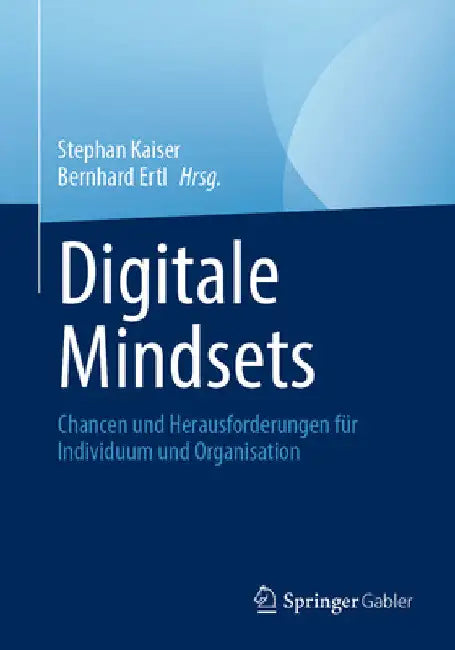 Digitale Mindsets: Chancen Und Herausforderungen Für Individuum Und Organisation by Stephan Kaiser