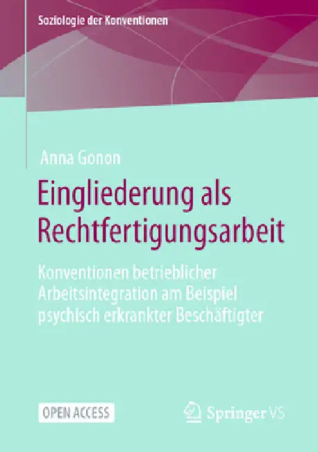 Eingliederung ALS Rechtfertigungsarbeit: Konventionen Betrieblicher Arbeitsintegration Am Beispiel Psychisch Erkrankter Beschäftigter by Anna Gonon