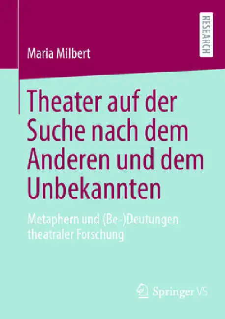 Theater Auf Der Suche Nach Dem Anderen Und Dem Unbekannten: Metaphern Und (Be-)Deutungen Theatraler Forschung by Maria Milbert