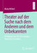 Theater Auf Der Suche Nach Dem Anderen Und Dem Unbekannten: Metaphern Und (Be-)Deutungen Theatraler Forschung by Maria Milbert